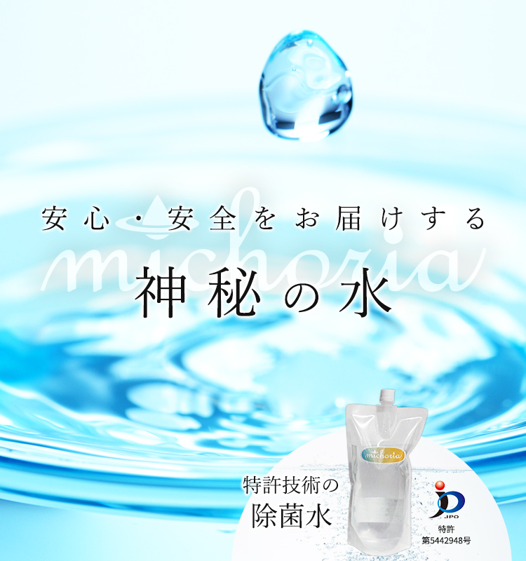 常識をくつがえす特許技術 体に優しい除菌水 michoria (ミコリア)